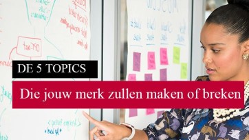 De 5 topics die jouw merk zullen maken of breken